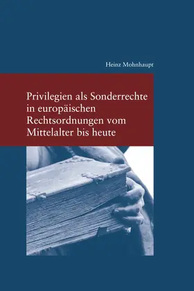 Mohnhaupt |  Privilegien als Sonderrecht in europäischen Rechtsordnungen vom Mittelalter bis heute | Buch |  Sack Fachmedien
