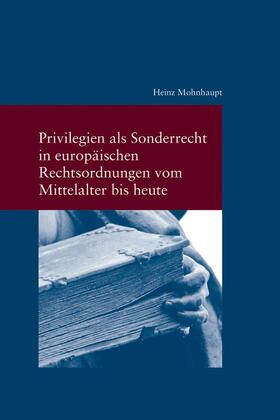 Mohnhaupt | Privilegien als Sonderrecht in europäischen Rechtsordnungen vom Mittelalter bis heute | Buch | 978-3-465-04624-0 | sack.de
