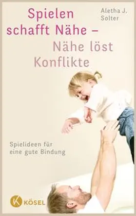 Solter |  Spielen schafft Nähe - Nähe löst Konflikte | Buch |  Sack Fachmedien