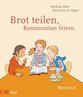 Bahr / Oppel |  Brot teilen - Kommunion feiern - Werkbuch | Buch |  Sack Fachmedien