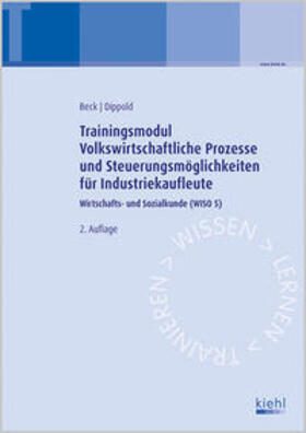 Beck / Dippold | Trainingsmodul Volkswirtschaftliche Prozesse und Steuerungsmöglichkeiten für Industriekaufleute | Buch | 978-3-470-59752-2 | sack.de