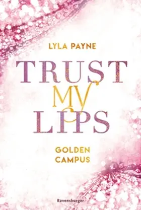Payne |  Trust My Lips - Golden-Campus-Trilogie, Band 2 (Prickelnde New-Adult-Romance auf der glamourösen Golden Isles Academy. Für alle Fans von KISS ME ONCE.) | eBook | Sack Fachmedien