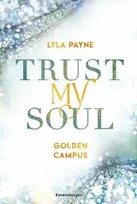 Payne / Ravensburger Verlag GmbH |  Trust My Soul - Golden-Campus-Trilogie, Band 3 (Prickelnde New-Adult-Romance auf der glamourösen Golden Isles Academy. Für alle Fans von KISS ME ONCE.) | eBook | Sack Fachmedien