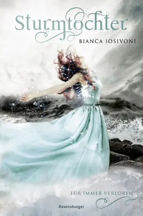 Iosivoni |  Sturmtochter, Band 2: Für immer verloren (Dramatische Romantasy mit Elemente-Magie von SPIEGEL-Bestsellerautorin Bianca Iosivoni) | eBook | Sack Fachmedien
