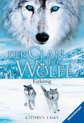 Lasky |  Der Clan der Wölfe, Band 4: Eiskönig (spannendes Tierfantasy-Abenteuer ab 10 Jahre) | Buch |  Sack Fachmedien