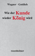 Wagner / Gottlieb |  Wie der Kunde wieder König wird | eBook | Sack Fachmedien