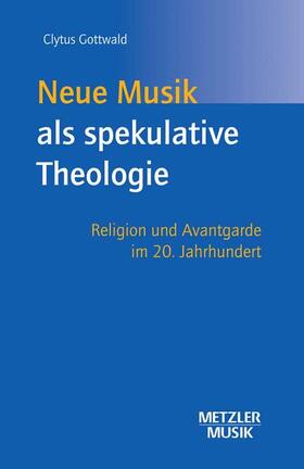 Gottwald | Neue Musik als spekulative Theologie | Buch | 978-3-476-01945-5 | sack.de