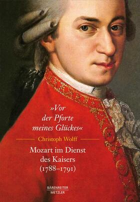 Wolff / Müller | "Vor der Pforte meines Glückes". Mozart im Dienst des Kaisers (1788-91) | Buch | 978-3-476-02480-0 | sack.de
