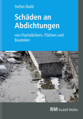 Ibold | Schäden an Abdichtungen von Flachdächern, Flächen und Bauteilen | Buch | 978-3-481-03800-7 | sack.de