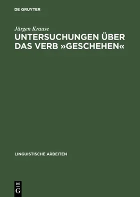 Krause |  Untersuchungen über das Verb 'geschehen' | Buch |  Sack Fachmedien