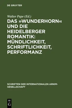Pape | Das 'Wunderhorn' und die Heidelberger Romantik: Mündlichkeit, Schriftlichkeit, Performanz | Buch | 978-3-484-10866-0 | www.sack.de