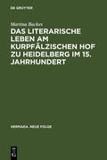 Backes |  Das literarische Leben am kurpfälzischen Hof zu Heidelberg im 15.Jahrhundert | Buch |  Sack Fachmedien