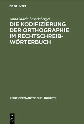 Lasselsberger |  Die Kodifizierung der Orthographie im Rechtschreibwörterbuch | Buch |  Sack Fachmedien