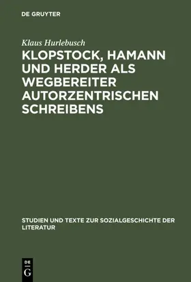 Hurlebusch |  Klopstock, Hamann und Herder als Wegbereiter autorzentrischen Schreibens | Buch |  Sack Fachmedien