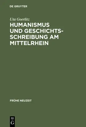 Goerlitz | Humanismus und Geschichtsschreibung am Mittelrhein | Buch | 978-3-484-36547-6 | www.sack.de