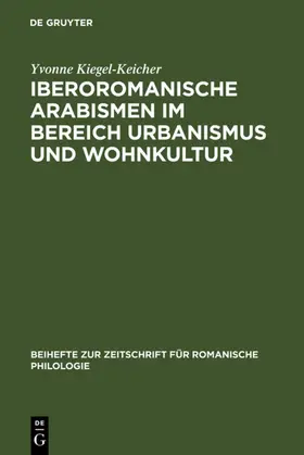 Kiegel-Keicher |  Iberoromanische Arabismen im Bereich Urbanismus und Wohnkultur | Buch |  Sack Fachmedien
