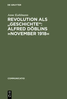 Kuhlmann |  Revolution als "Geschichte": Alfred Döblins 'November 1918' | Buch |  Sack Fachmedien