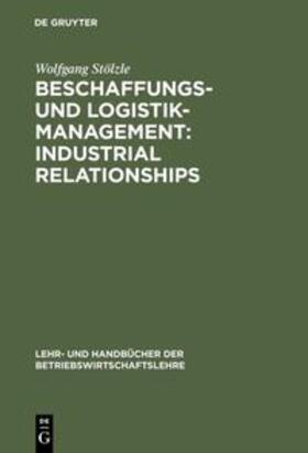 Stölzle | Beschaffungs- und Logistik-Management: Industrial Relationships | Buch | 978-3-486-25222-4 | sack.de