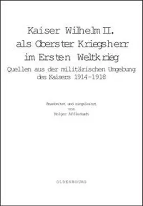 Afflerbach |  Kaiser Wilhelm II. als Oberster Kriegsherr im Ersten Weltkrieg | Buch |  Sack Fachmedien
