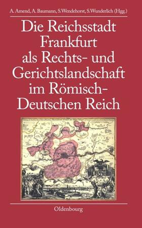 Amend / Wunderlich / Baumann | Die Reichsstadt Frankfurt als Rechts- und Gerichtslandschaft im Römisch-Deutschen Reich | Buch | 978-3-486-57910-9 | sack.de