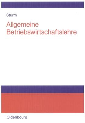 Sturm | Allgemeine Betriebswirtschaftslehre | Buch | 978-3-486-58019-8 | sack.de