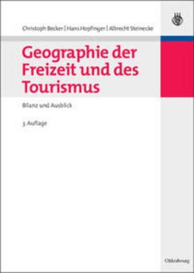 Becker / Steinecke / Hopfinger | Geographie der Freizeit und des Tourismus: Bilanz und Ausblick | Buch | 978-3-486-58434-9 | sack.de