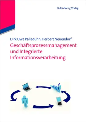 Neuendorf / Palleduhn | Geschäftsprozessmanagement und integrierte Informationsverarbeitung | Buch | 978-3-486-58590-2 | sack.de