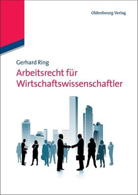 Ring | Arbeitsrecht für Wirtschaftswissenschaftler | Buch | 978-3-486-58662-6 | sack.de