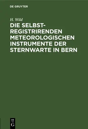 Wild |  Die selbstregistrirenden meteorologischen Instrumente der Sternwarte in Bern | Buch |  Sack Fachmedien