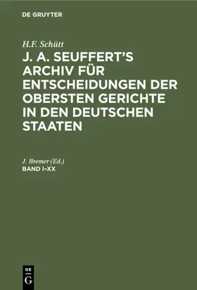 Bremer |  H.F. Schütt: J. A. Seuffert’s Archiv für Entscheidungen der obersten Gerichte in den deutschen Staaten. Band I–XX | eBook | Sack Fachmedien