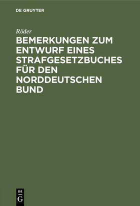 Röder | Bemerkungen zum Entwurf eines Strafgesetzbuches für den norddeutschen Bund | Buch | 978-3-486-72209-3 | sack.de