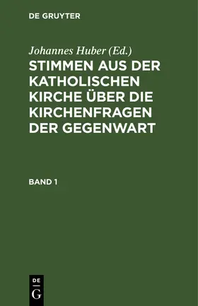 Huber |  Stimmen aus der katholischen Kirche über die Kirchenfragen der Gegenwart. Band 1 | Buch |  Sack Fachmedien
