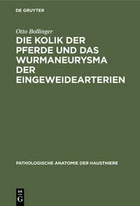 Bollinger |  Die Kolik der Pferde und das Wurmaneurysma der Eingeweidearterien | Buch |  Sack Fachmedien