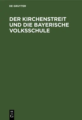 Degruyter |  Der Kirchenstreit und die bayerische Volksschule | Buch |  Sack Fachmedien
