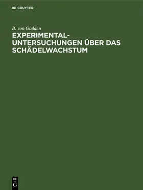 Gudden |  Experimental-Untersuchungen über das Schädelwachstum | Buch |  Sack Fachmedien