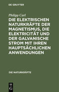 Carl |  Die elektrischen Naturkräfte der Magnetismus, die Elektricität und der galvanische Strom mit ihren hauptsächlichen Anwendungen | eBook | Sack Fachmedien