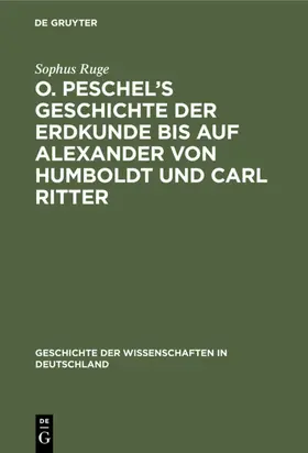 Ruge |  O. Peschel’s Geschichte der Erdkunde bis auf Alexander von Humboldt und Carl Ritter | eBook | Sack Fachmedien