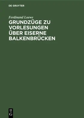 Loewe |  Grundzüge zu Vorlesungen über Eiserne Balkenbrücken | eBook | Sack Fachmedien