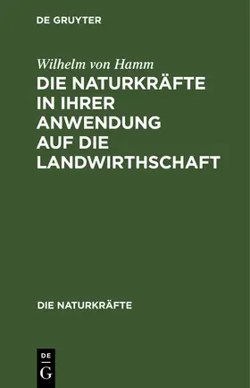 Hamm |  Die Naturkräfte in ihrer Anwendung auf die Landwirthschaft | Buch |  Sack Fachmedien
