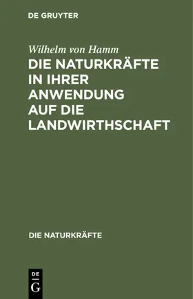 Hamm |  Die Naturkräfte in ihrer Anwendung auf die Landwirthschaft | eBook | Sack Fachmedien