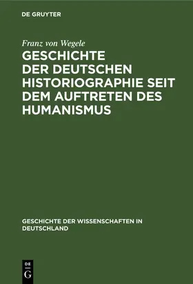 Wegele |  Geschichte der Deutschen Historiographie seit dem Auftreten des Humanismus | Buch |  Sack Fachmedien