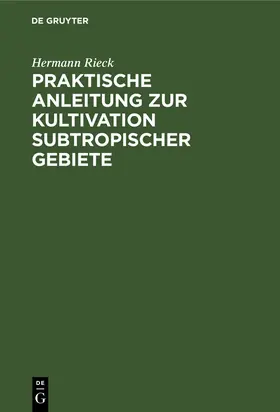 Rieck |  Praktische Anleitung zur Kultivation subtropischer Gebiete | Buch |  Sack Fachmedien