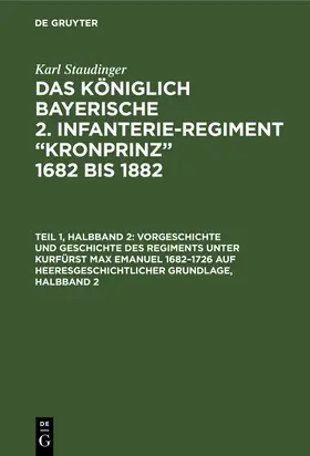 Staudinger |  Vorgeschichte und Geschichte des Regiments unter Kurfürst Max Emanuel 1682-1726 auf heeresgeschichtlicher Grundlage, Halbband 2 | Buch |  Sack Fachmedien