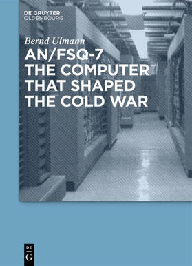 Ulmann | AN/FSQ-7: the computer that shaped the Cold War | Buch | 978-3-486-72766-1 | sack.de