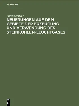 Schilling |  Neuerungen auf dem Gebiete der Erzeugung und Verwendung des Steinkohlen-Leuchtgases | eBook | Sack Fachmedien