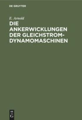 Arnold | Die Ankerwicklungen der Gleichstrom-Dynamomaschinen | Buch | 978-3-486-72814-9 | sack.de