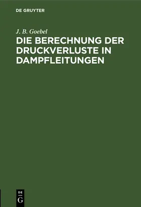 Goebel |  Die Berechnung der Druckverluste in Dampfleitungen | Buch |  Sack Fachmedien