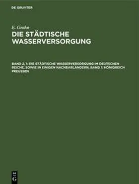 Grahn |  Die städtische Wasserversorgung im Deutschen Reiche, sowie in einigen Nachbarländern, Band 1: Königreich Preussen | Buch |  Sack Fachmedien
