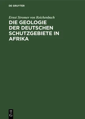 Stromer von Reichenbach |  Die Geologie der deutschen Schutzgebiete in Afrika | Buch |  Sack Fachmedien