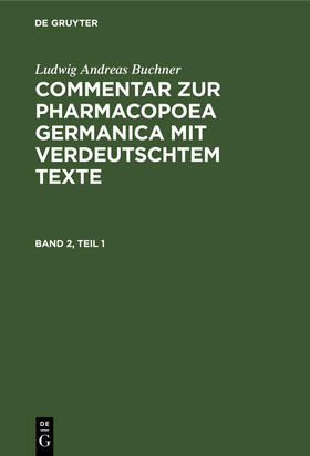 Buchner | Ludwig Andreas Buchner: Commentar zur Pharmacopoea Germanica mit verdeutschtem Texte. Band 2, Teil 1 | Buch | 978-3-486-72942-9 | sack.de